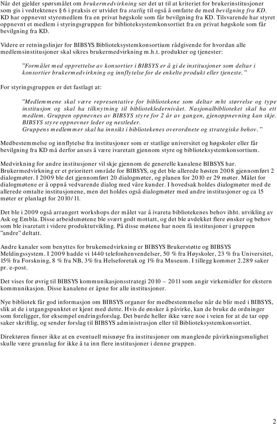 Tilsvarende har styret oppnevnt et medlem i styringsgruppen for biblioteksystemkonsortiet fra en privat høgskole som får bevilgning fra KD.