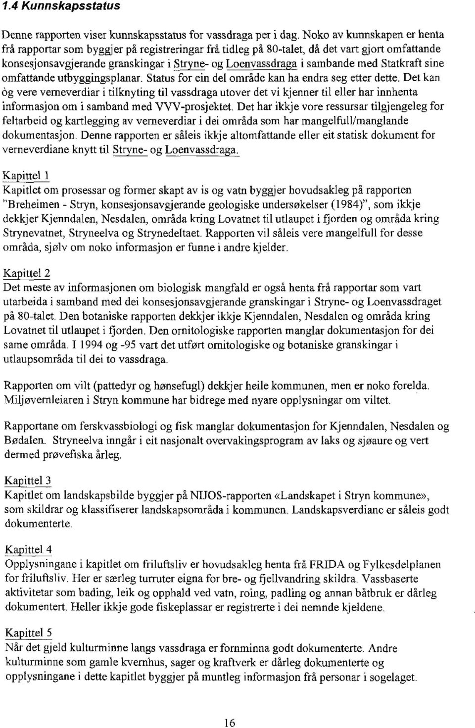 Statkraft sine omfattande utbyggingsplanar. Status for ein del område kan ha endra seg etter dette.