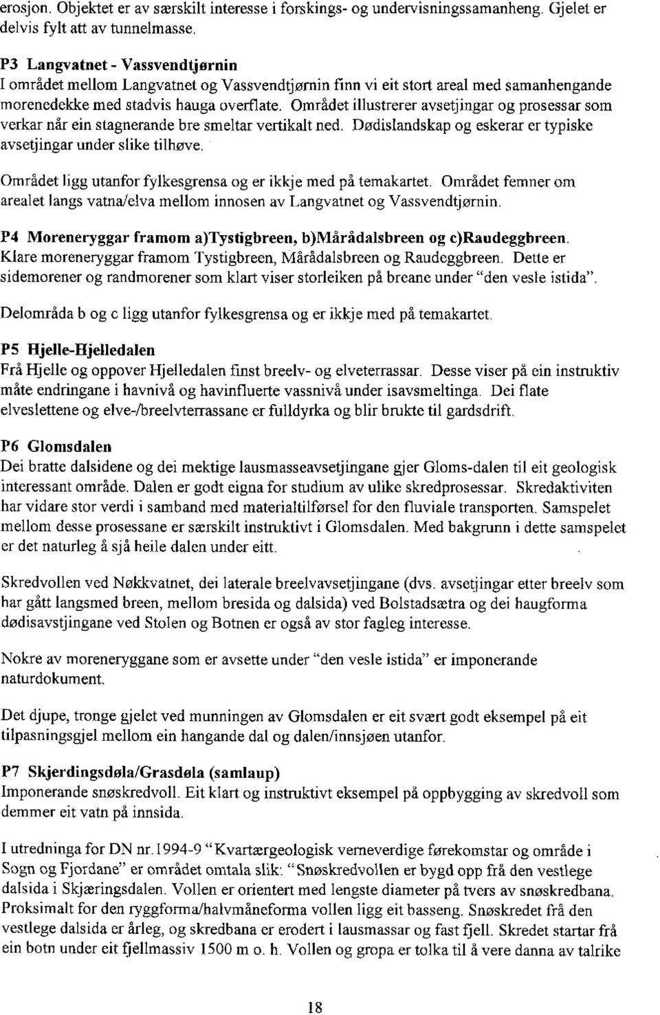 Området illustrerer avsetjingar og prosessar som verkar når ein stagnerande bre smeltar vertikalt ned. Dødislandskap og eskerar er typiske avsetjingar under slike tilhøve.