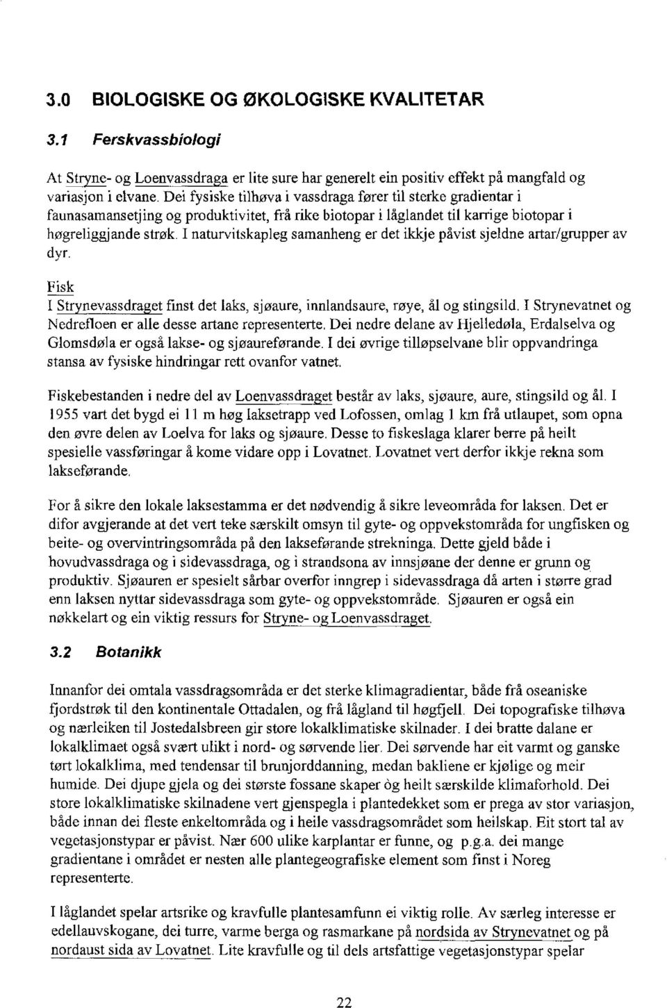 I naturvitskapleg samanheng er det ikkje påvist sjeldne artar/grupper av dyr. Fisk Strynevassdraget finst det laks, sjøaure, innlandsaure, røye, ål og stingsild.