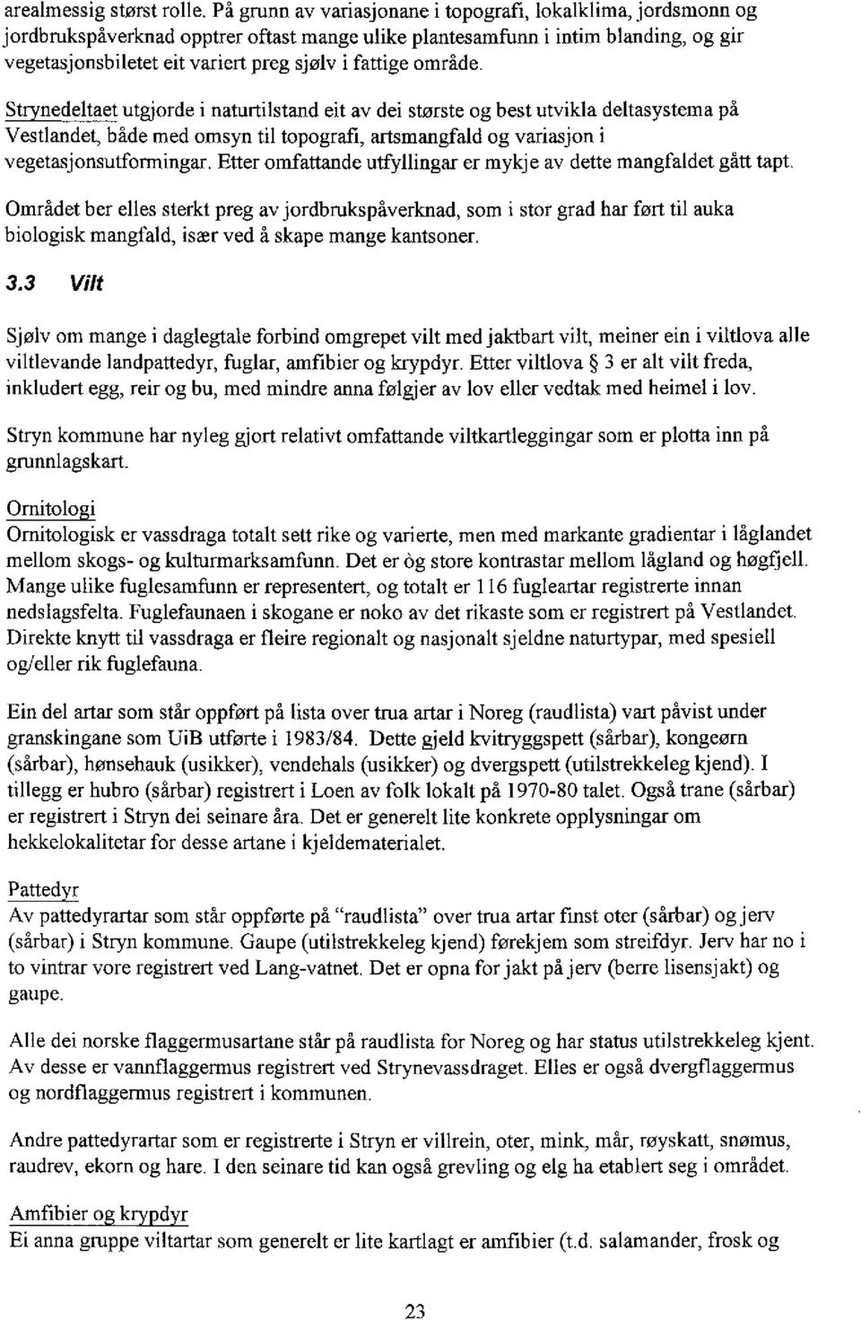 område. Strynedeltaet utgjorde i naturtilstand eit av dei største og best utvikla deltasystema på Vestlandet, både med omsyn til topografi, artsmangfald og variasjon i vegetasjonsutformingar.