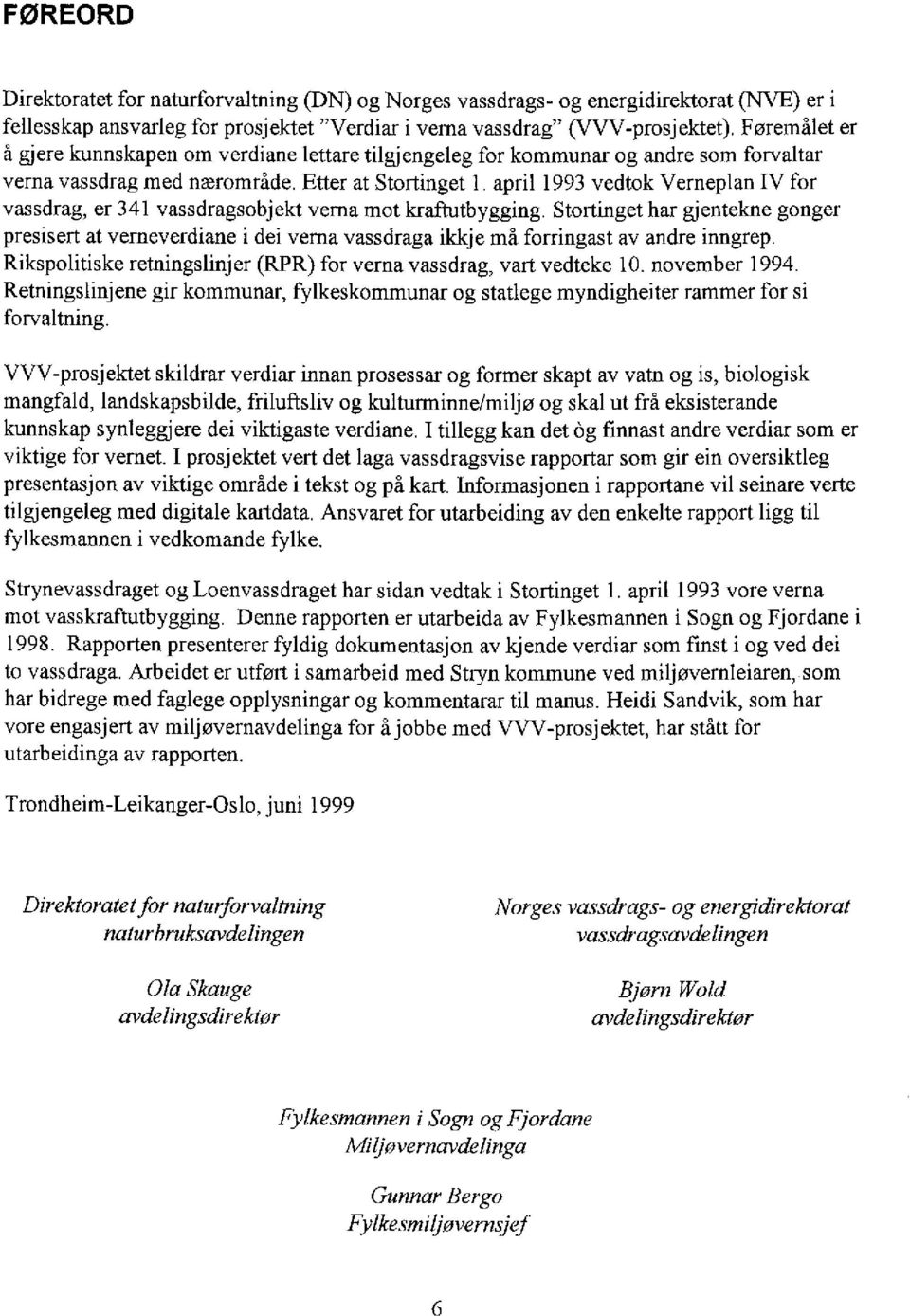 april 1993 vedtok Verneplan IV for vassdrag, er 341 vassdragsobjekt verna mot kraftutbygging.