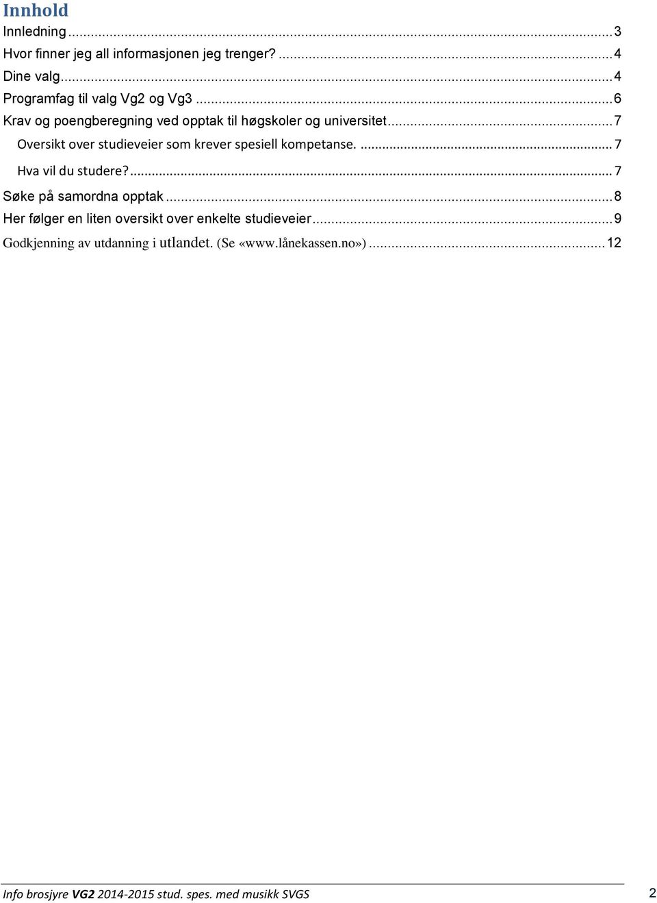 .. 7 Oversikt over studieveier som krever spesiell kompetanse.... 7 Hva vil du studere?... 7 Søke på samordna opptak.