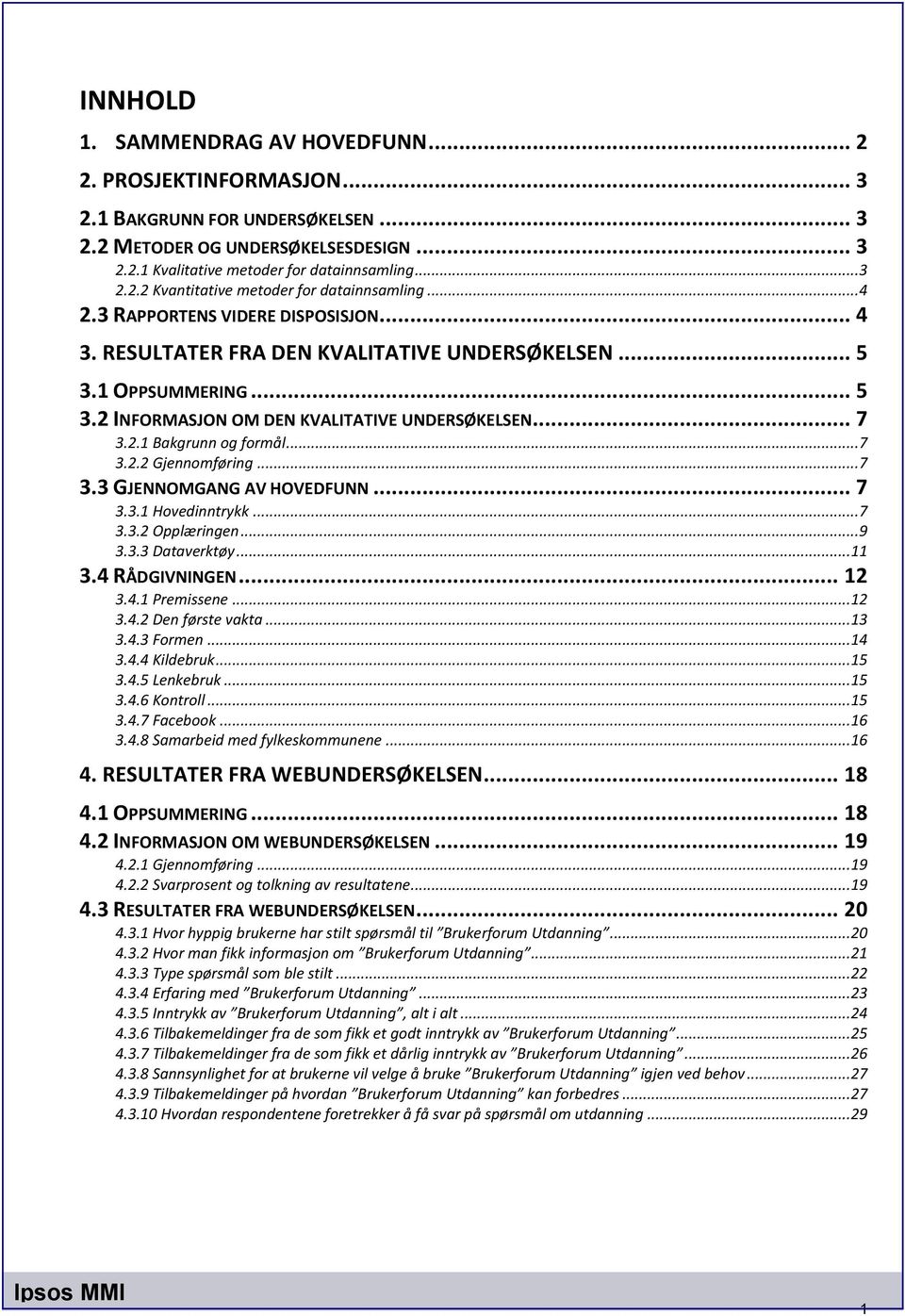 .. 7 3.2.2 Gjennomføring... 7 3.3 GJENNOMGANG AV HOVEDFUNN... 7 3.3.1 Hovedinntrykk... 7 3.3.2 Opplæringen... 9 3.3.3 Dataverktøy... 11 3.4 RÅDGIVNINGEN... 12 3.4.1 Premissene... 12 3.4.2 Den første vakta.