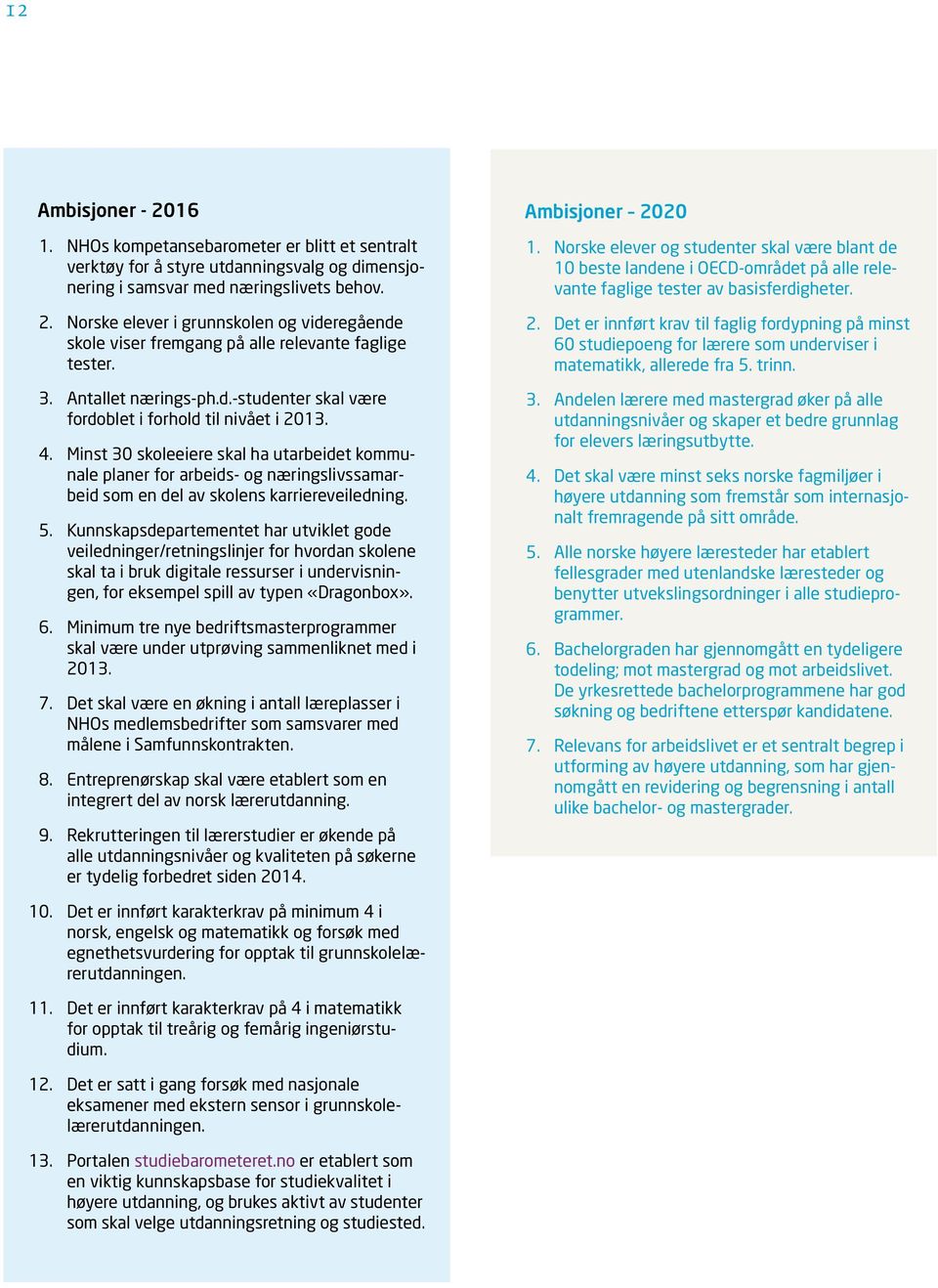 Minst 30 skoleeiere skal ha utarbeidet kommunale planer for arbeids- og næringslivssamarbeid som en del av skolens karriereveiledning. 5.