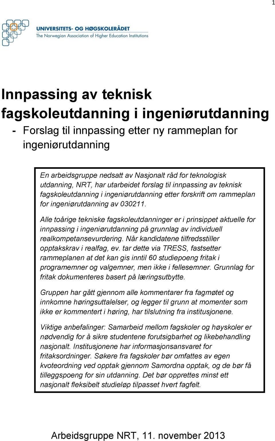 Alle toårige tekniske fagskoleutdanninger er i prinsippet aktuelle for innpassing i ingeniørutdanning på grunnlag av individuell realkompetansevurdering.