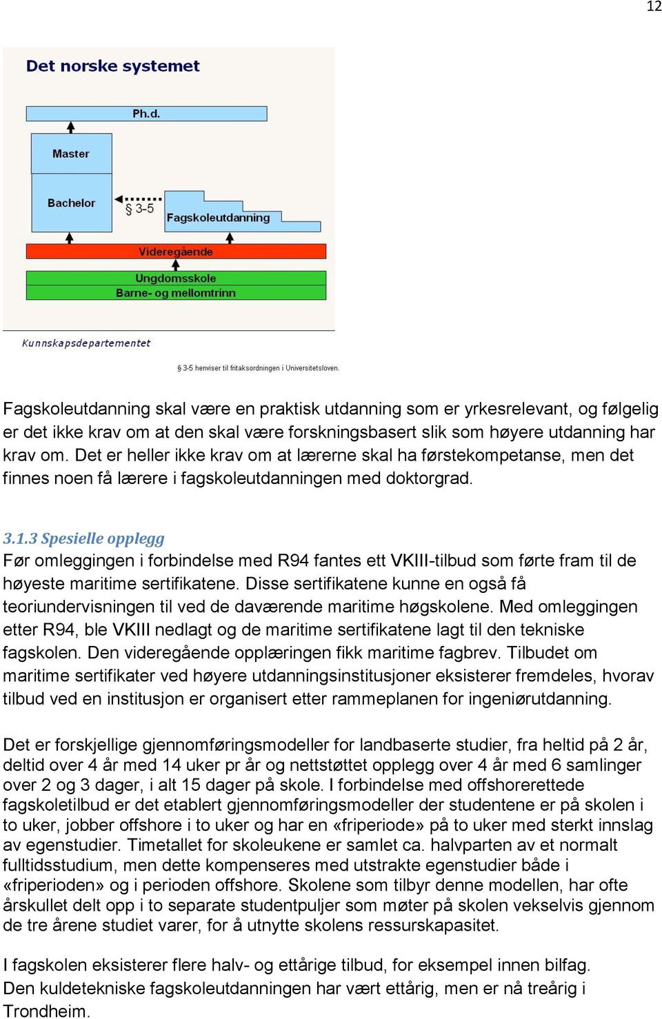 3 Spesielle opplegg Før omleggingen i forbindelse med R94 fantes ett VKIII-tilbud som førte fram til de høyeste maritime sertifikatene.