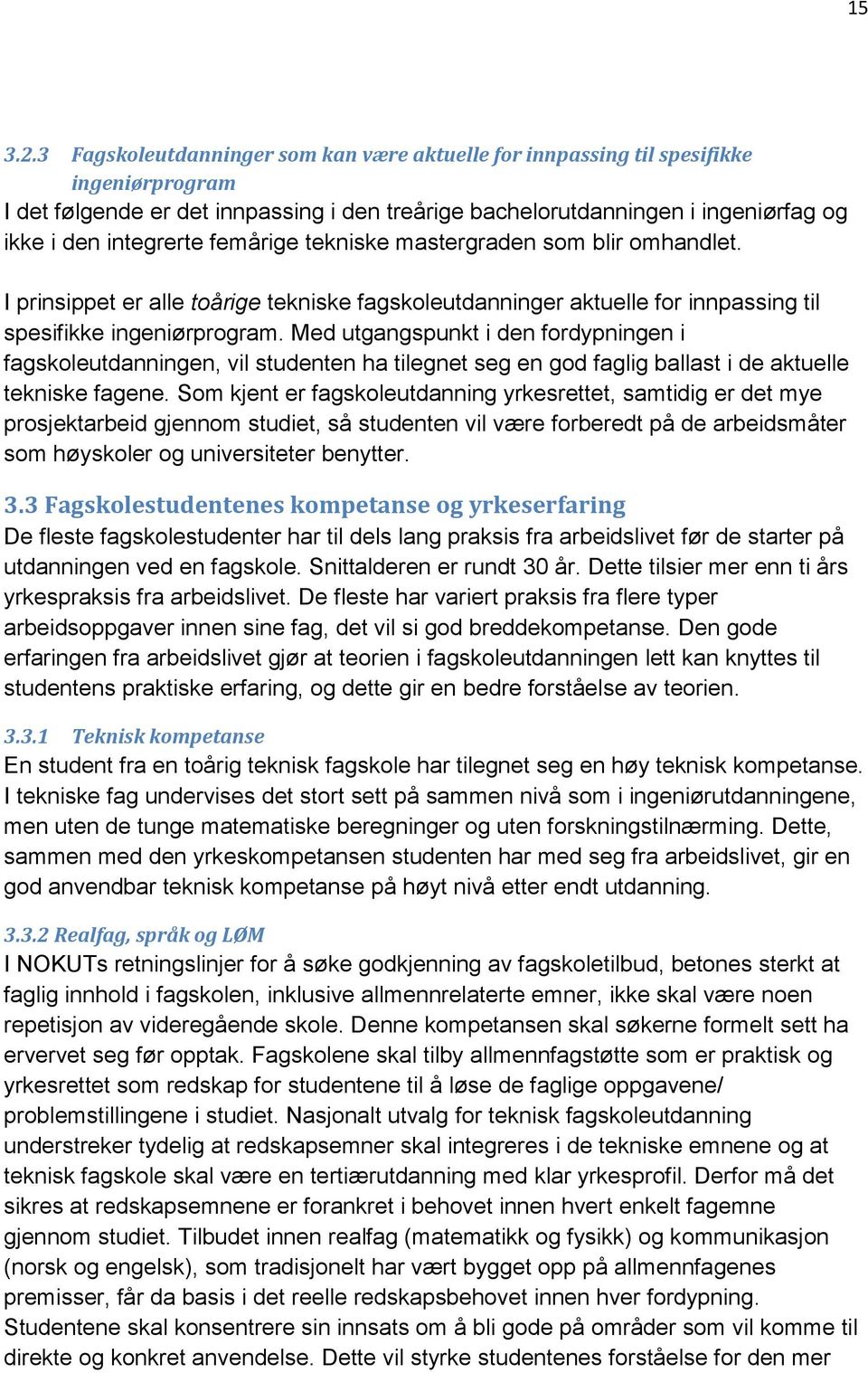 femårige tekniske mastergraden som blir omhandlet. I prinsippet er alle toårige tekniske fagskoleutdanninger aktuelle for innpassing til spesifikke ingeniørprogram.