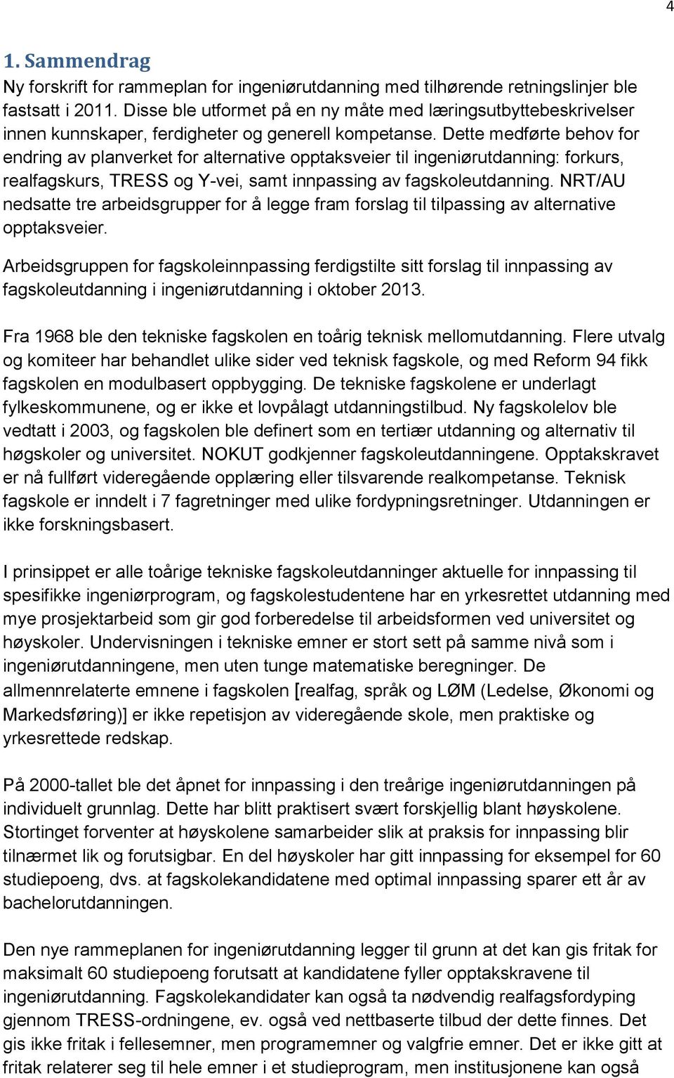 Dette medførte behov for endring av planverket for alternative opptaksveier til ingeniørutdanning: forkurs, realfagskurs, TRESS og Y-vei, samt innpassing av fagskoleutdanning.