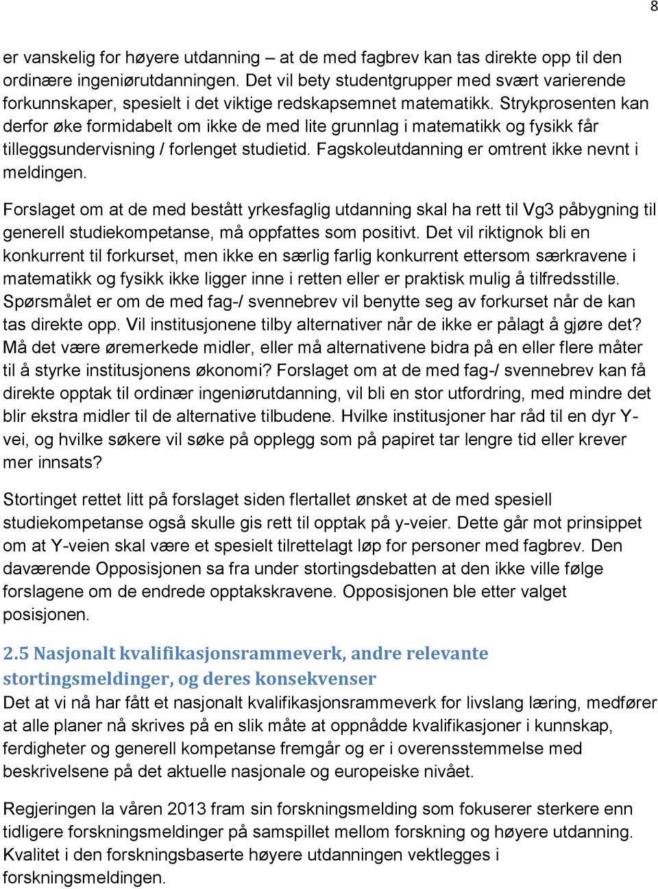 Strykprosenten kan derfor øke formidabelt om ikke de med lite grunnlag i matematikk og fysikk får tilleggsundervisning / forlenget studietid. Fagskoleutdanning er omtrent ikke nevnt i meldingen.