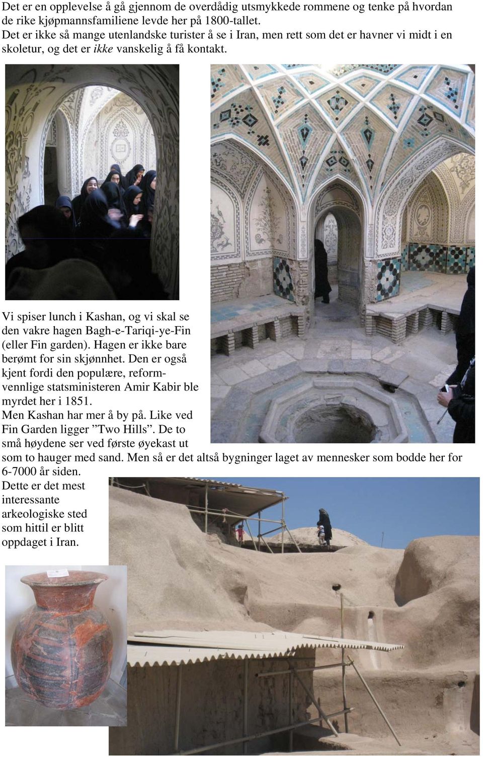 Vi spiser lunch i Kashan, og vi skal se den vakre hagen Bagh-e-Tariqi-ye-Fin (eller Fin garden). Hagen er ikke bare berømt for sin skjønnhet.