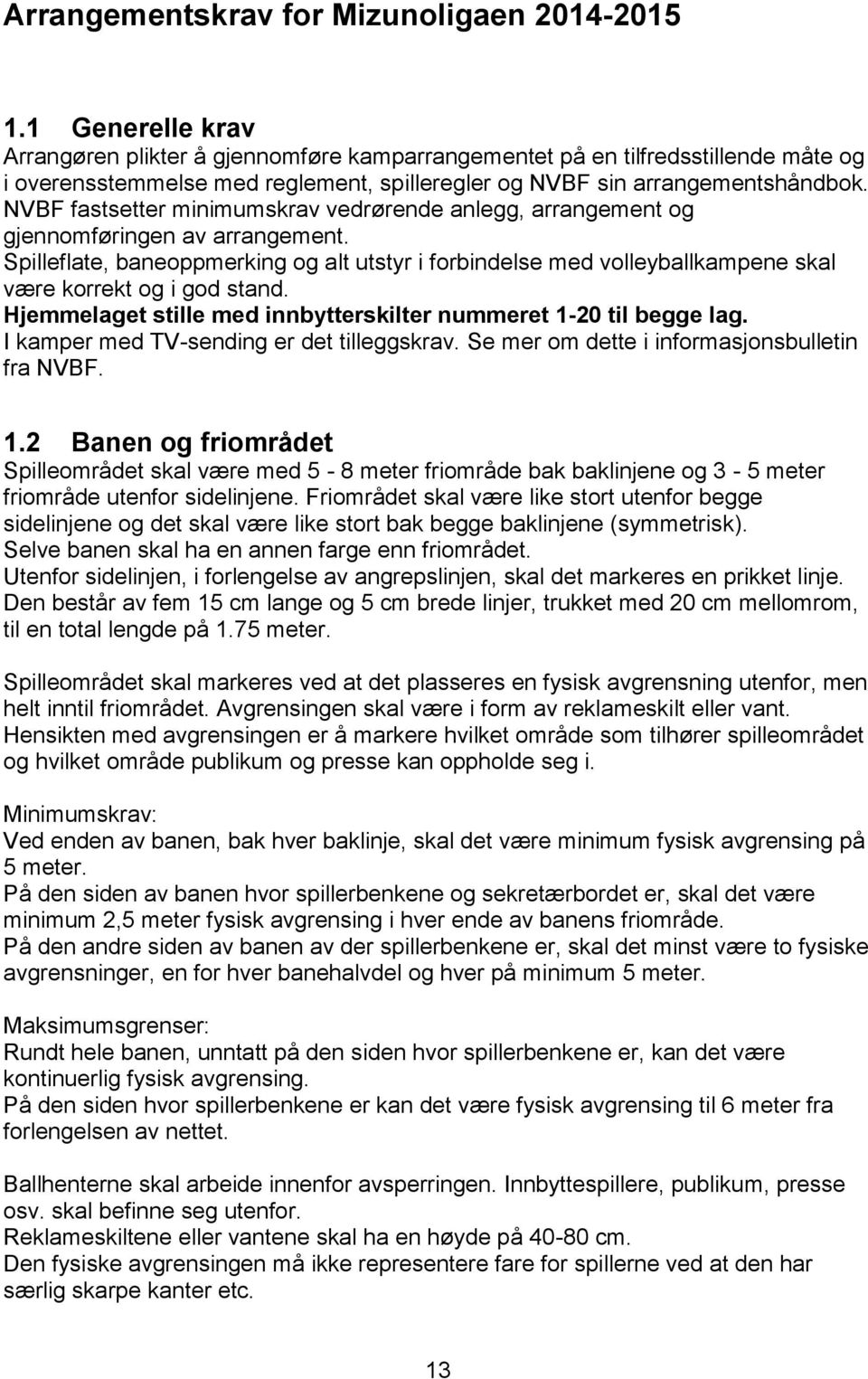 NVBF fastsetter minimumskrav vedrørende anlegg, arrangement og gjennomføringen av arrangement.