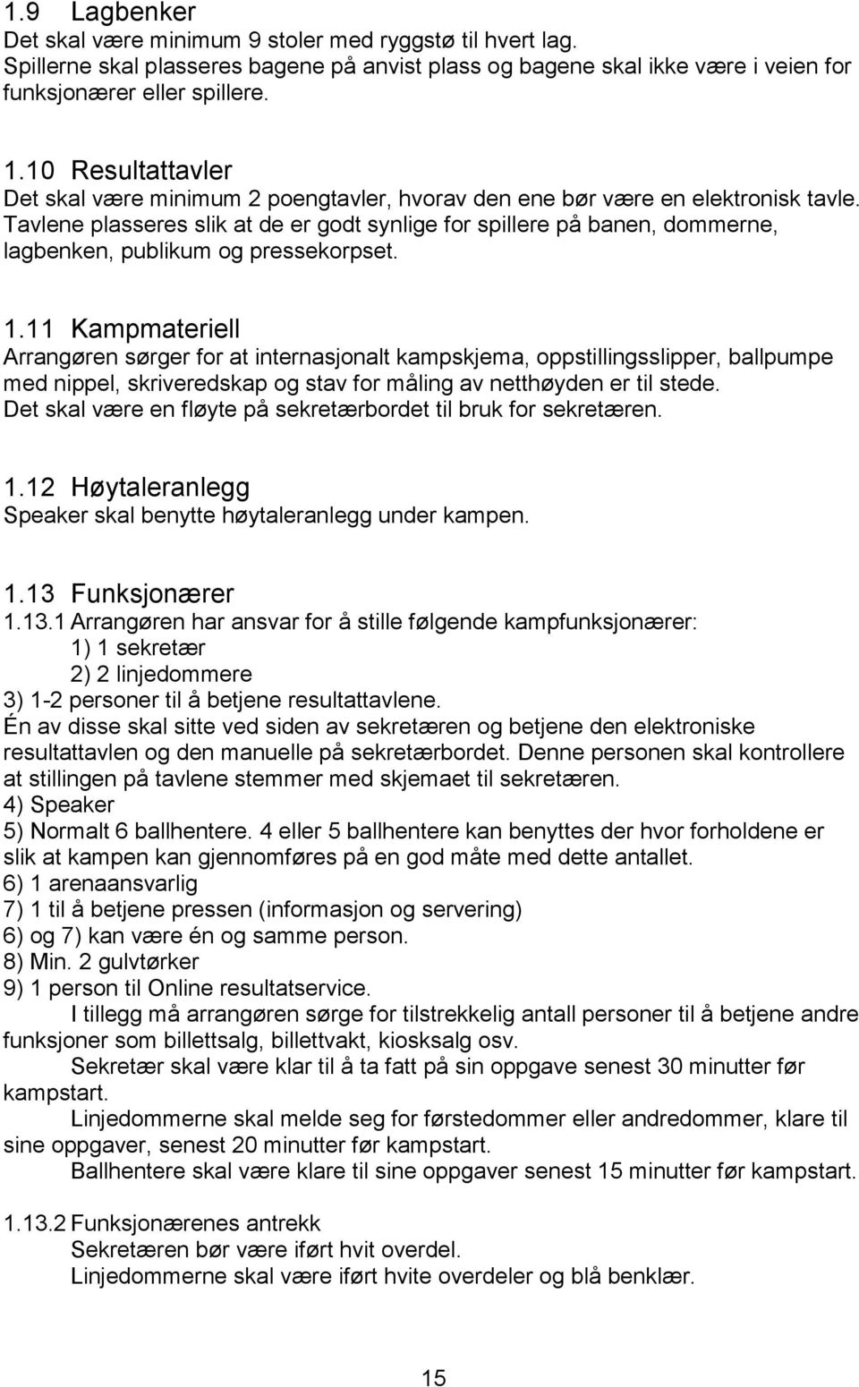 Tavlene plasseres slik at de er godt synlige for spillere på banen, dommerne, lagbenken, publikum og pressekorpset. 1.