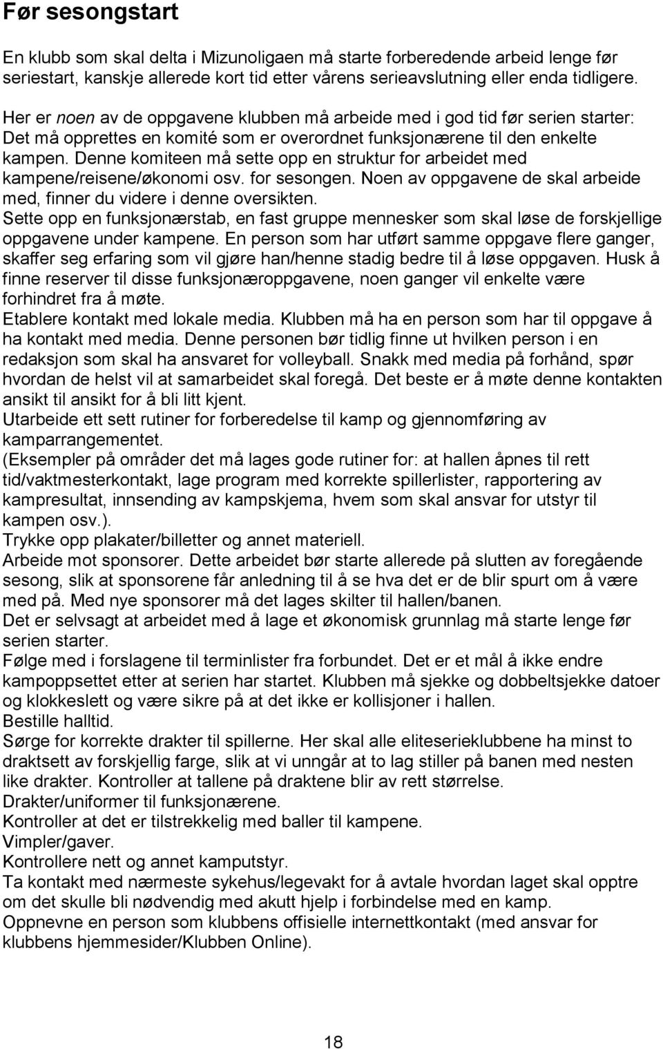 Denne komiteen må sette opp en struktur for arbeidet med kampene/reisene/økonomi osv. for sesongen. Noen av oppgavene de skal arbeide med, finner du videre i denne oversikten.