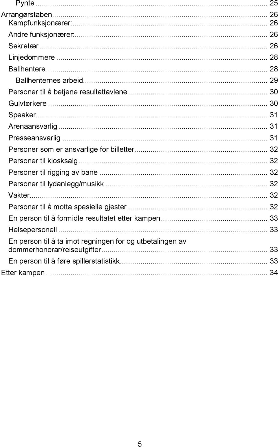 .. 32 Personer til kiosksalg... 32 Personer til rigging av bane... 32 Personer til lydanlegg/musikk... 32 Vakter... 32 Personer til å motta spesielle gjester.