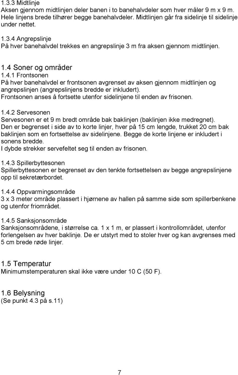 Angrepslinje På hver banehalvdel trekkes en angrepslinje 3 m fra aksen gjennom midtlinjen. 1.4 