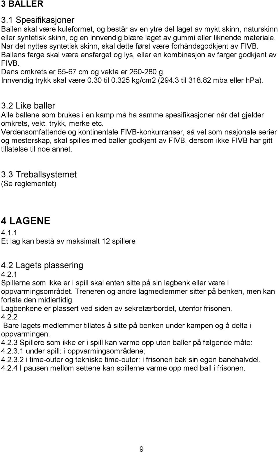 Dens omkrets er 65-67 cm og vekta er 260-280 g. Innvendig trykk skal være 0.30 til 0.325 kg/cm2 (294.3 til 31