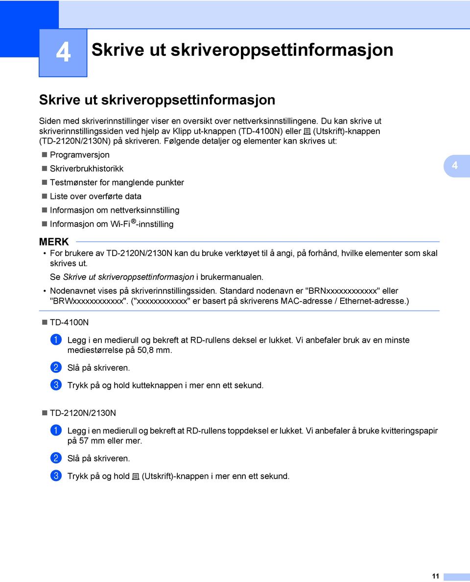 Følgende detaljer og elementer kan skrives ut: Programversjon Skriverbrukhistorikk Testmønster for manglende punkter Liste over overførte data Informasjon om nettverksinnstilling Informasjon om Wi-Fi