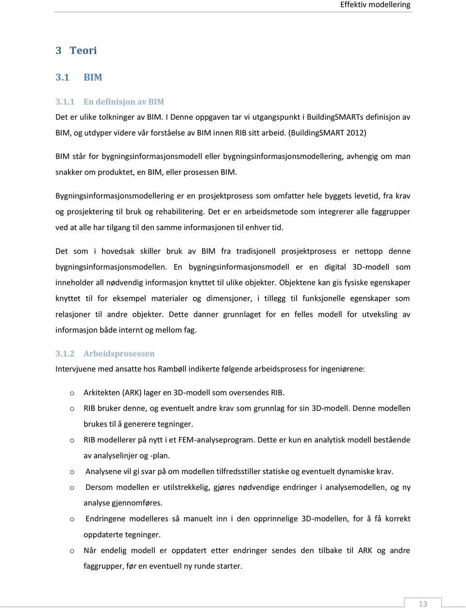 (BuildingSMART 2012) BIM står fr bygningsinfrmasjnsmdell eller bygningsinfrmasjnsmdellering, avhengig m man snakker m prduktet, en BIM, eller prsessen BIM.