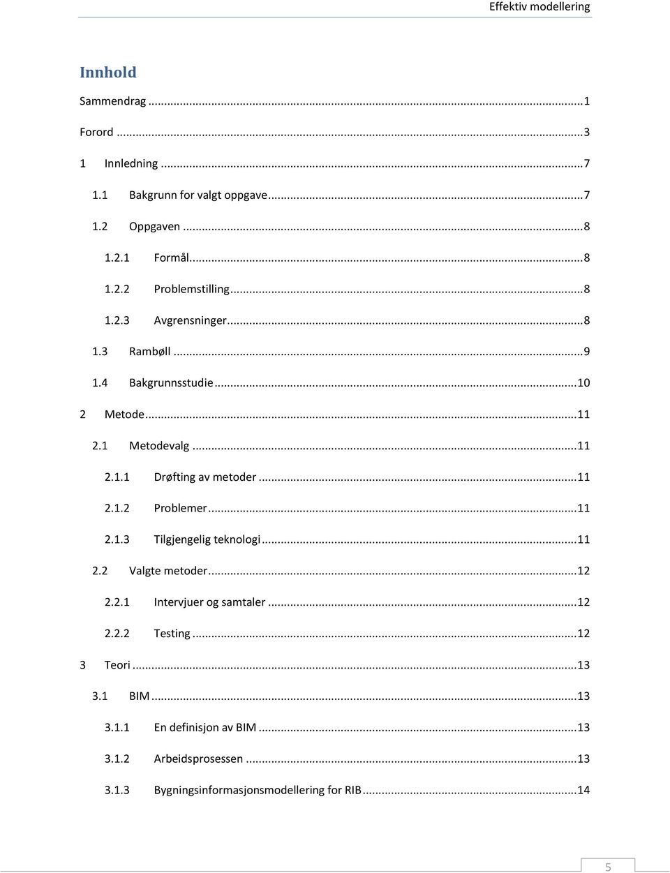 .. 11 2.1.3 Tilgjengelig teknlgi... 11 2.2 Valgte metder... 12 2.2.1 Intervjuer g samtaler... 12 2.2.2 Testing... 12 3 Teri... 13 3.1 BIM.