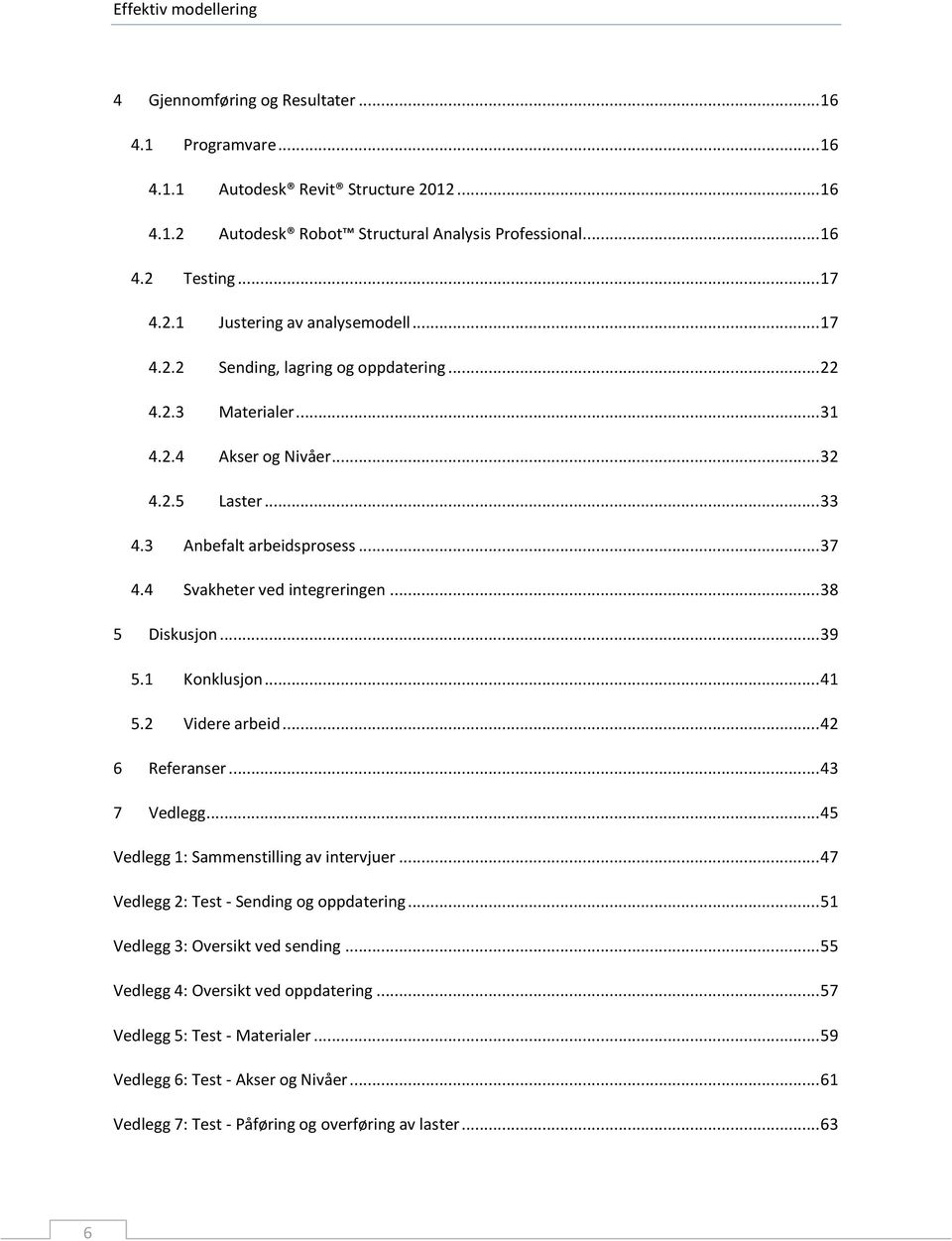 .. 39 5.1 Knklusjn... 41 5.2 Videre arbeid... 42 6 Referanser... 43 7 Vedlegg... 45 Vedlegg 1: Sammenstilling av intervjuer... 47 Vedlegg 2: Test - Sending g ppdatering.