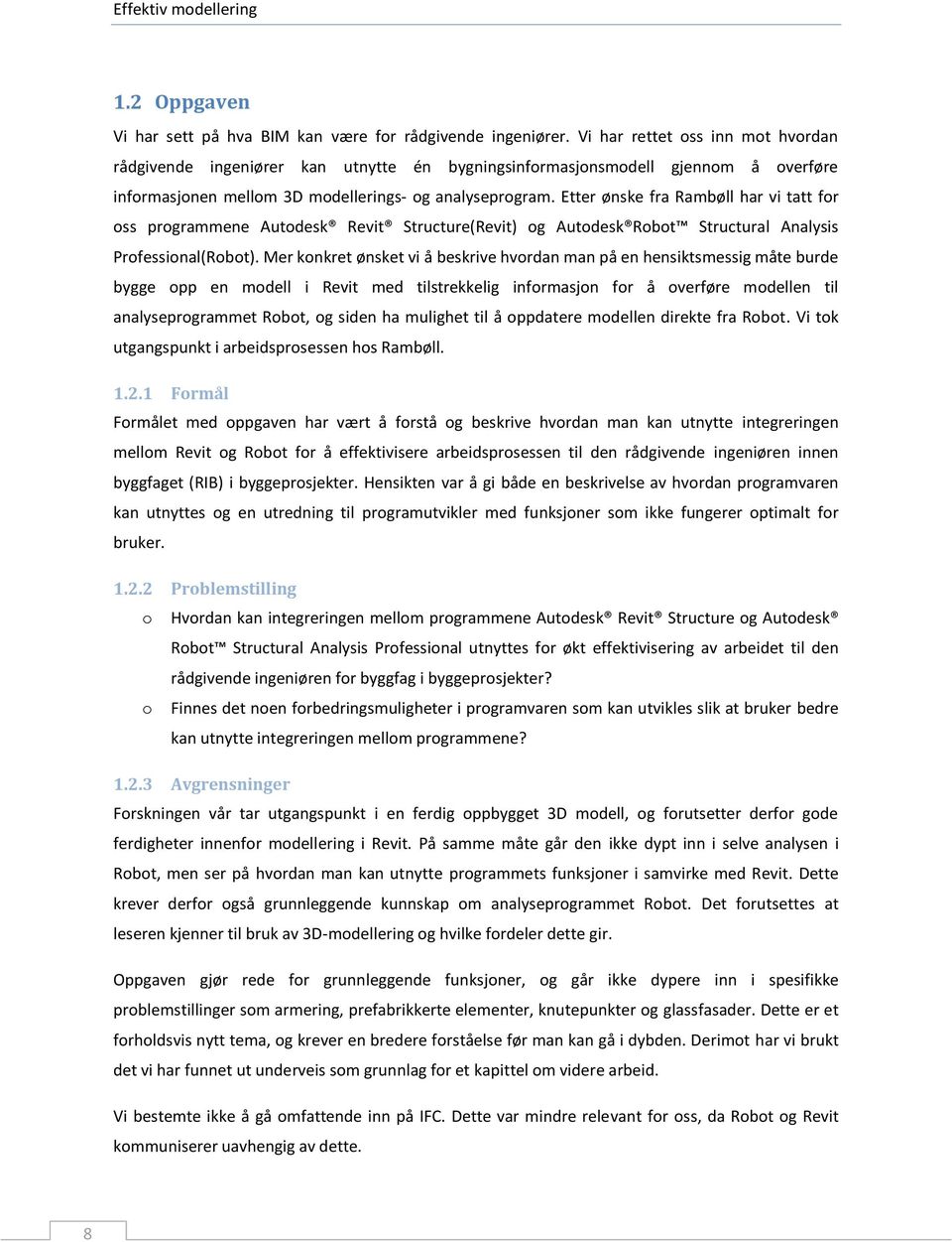 Etter ønske fra Rambøll har vi tatt fr ss prgrammene Autdesk Revit Structure(Revit) g Autdesk Rbt Structural Analysis Prfessinal(Rbt).