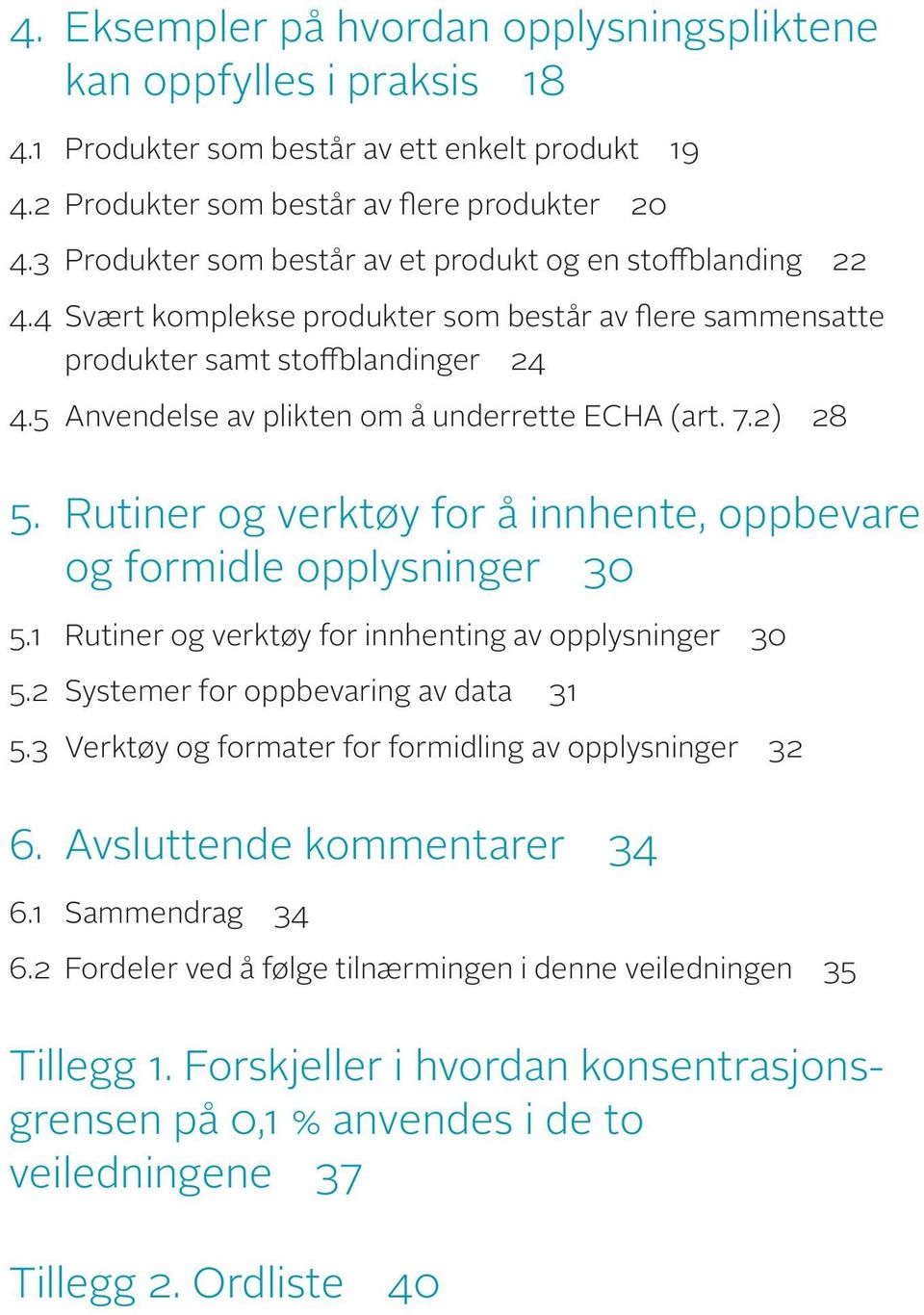 5 Anvendelse av plikten om å underrette ECHA (art. 7.2) 28 5. Rutiner og verktøy for å innhente, oppbevare og formidle opplysninger 30 5.1 Rutiner og verktøy for innhenting av opplysninger 30 5.