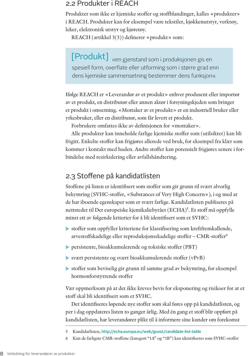 REACH (artikkel 3(3)) definerer «produkt» som: [Produkt] «en gjenstand som i produksjonen gis en spesiell form, overflate eller utforming som i større grad enn dens kjemiske sammensetning bestemmer