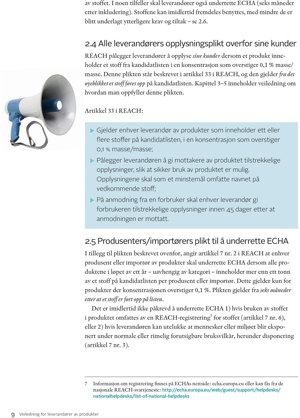 6. 2.4 Alle leverandørers opplysningsplikt overfor sine kunder REACH pålegger leverandører å opplyse sine kunder dersom et produkt inneholder et stoff fra kandidatlisten i en konsentrasjon som