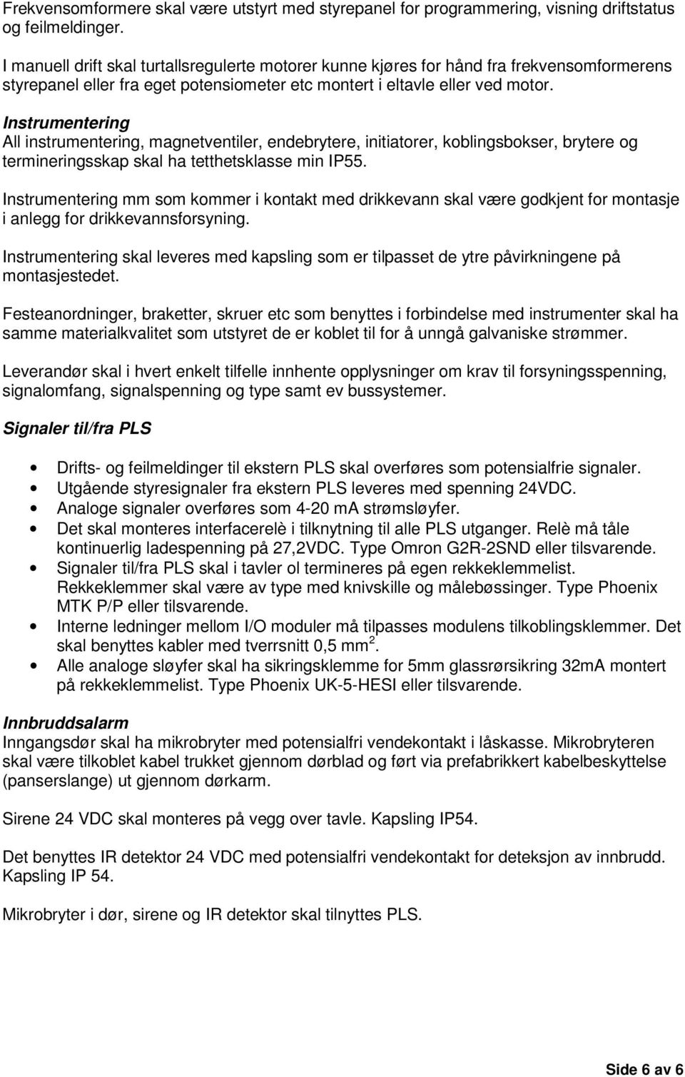 Instrumentering All instrumentering, magnetventiler, endebrytere, initiatorer, koblingsbokser, brytere og termineringsskap skal ha tetthetsklasse min IP55.