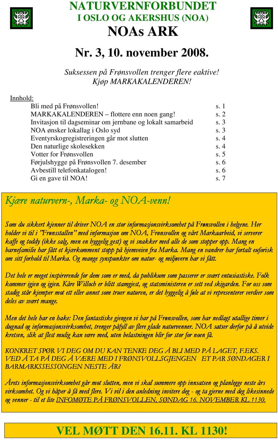 6 Avbestill telefonkatalogen! s. 6 Gi en gave til NOA! s. 7 Kjære naturvern-,, Marka- og NOA-venn! Som du sikkert kjenner til driver NOA en stor informasjonsvirksomhet på Frønsvollen i helgene.