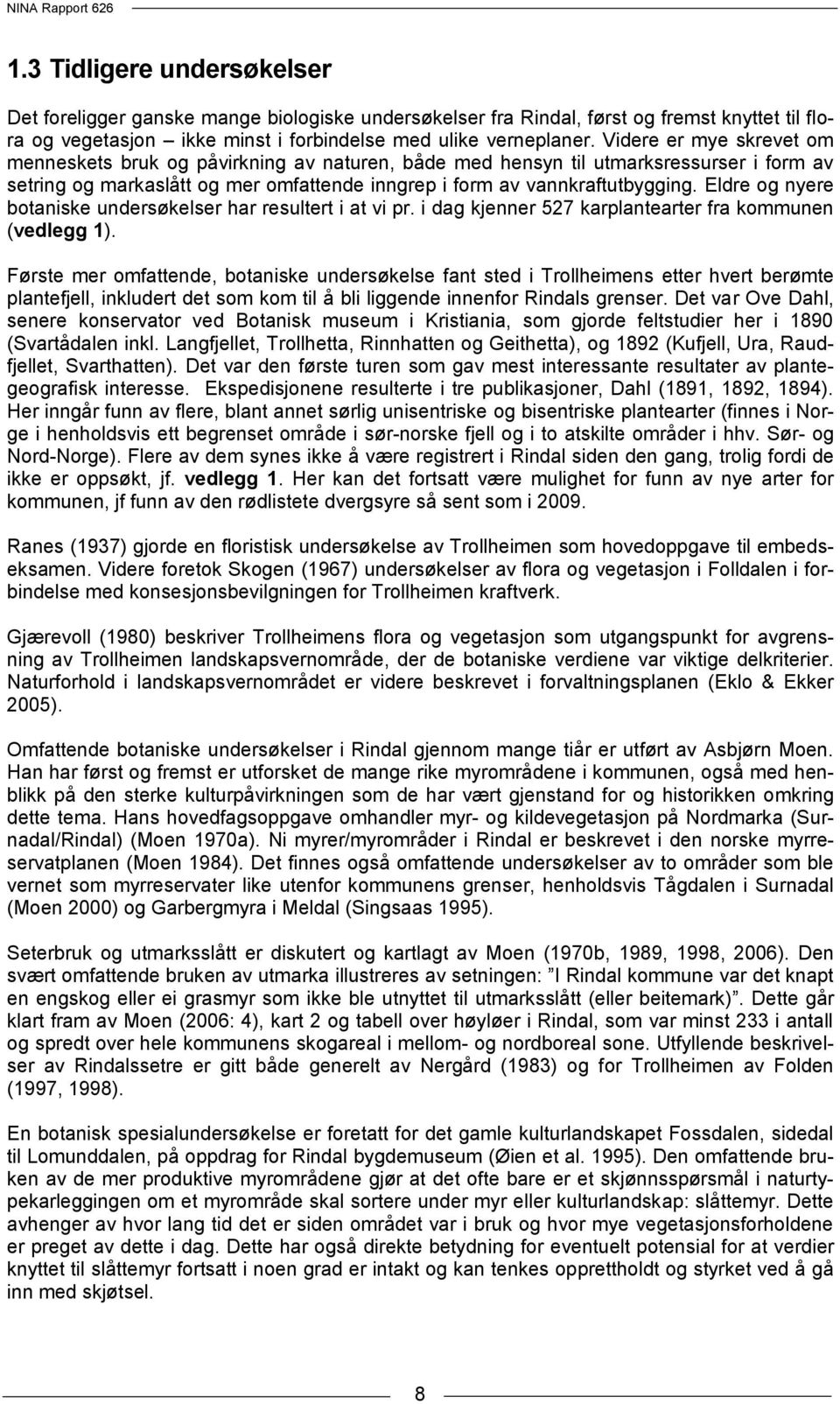 Eldre og nyere botaniske undersøkelser har resultert i at vi pr. i dag kjenner 527 karplantearter fra kommunen (vedlegg 1).