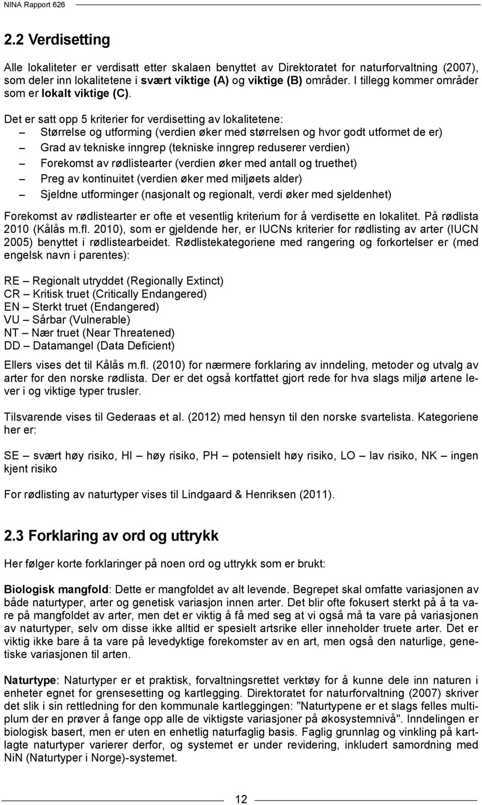 Det er satt opp 5 kriterier for verdisetting av lokalitetene: Størrelse og utforming (verdien øker med størrelsen og hvor godt utformet de er) Grad av tekniske inngrep (tekniske inngrep reduserer