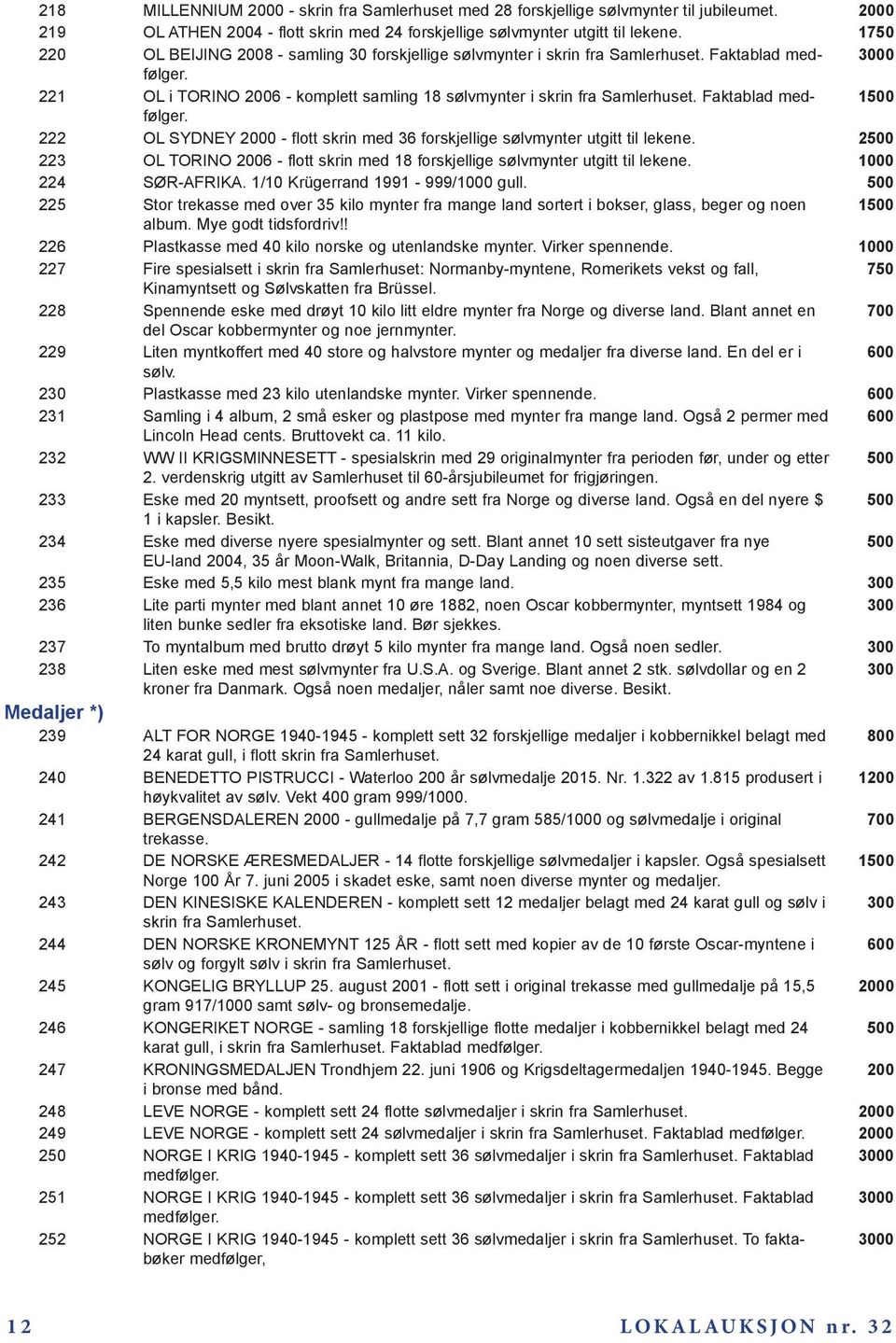 Faktablad medfølger. 1 222 OL SYDNEY 2000 - flott skrin med 36 forskjellige sølvmynter utgitt til lekene. 2 223 OL TORINO 2006 - flott skrin med 18 forskjellige sølvmynter utgitt til lekene.