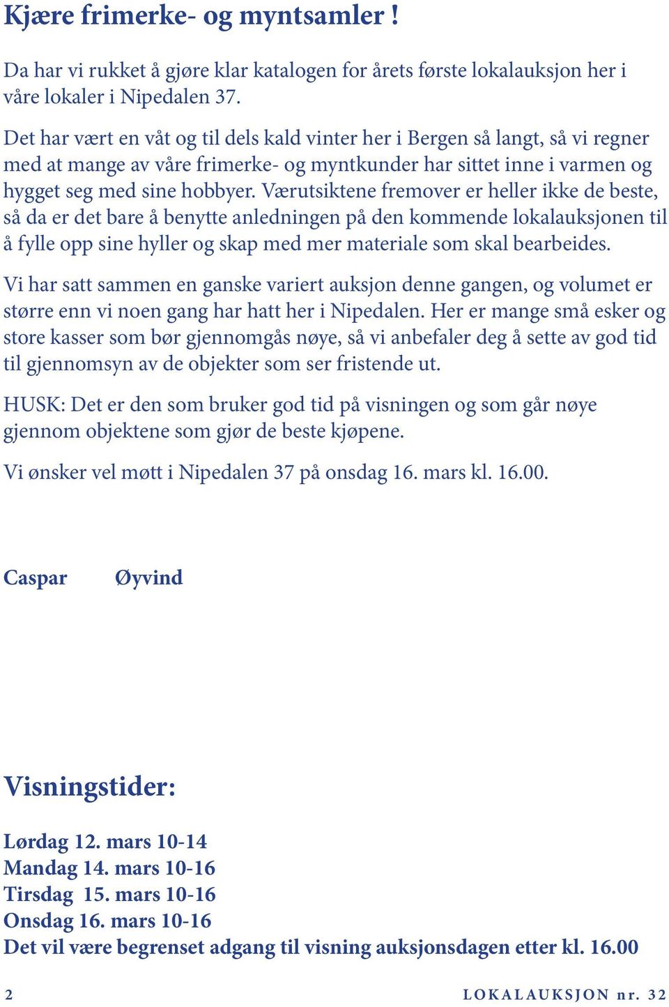 Værutsiktene fremover er heller ikke de beste, så da er det bare å benytte anledningen på den kommende lokalauksjonen til å fylle opp sine hyller og skap med mer materiale som skal bearbeides.