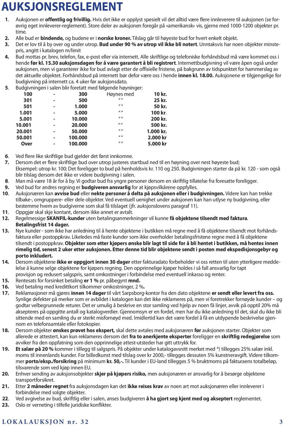 Tilslag går til høyeste bud for hvert enkelt objekt. 3. Det er lov til å by over og under utrop. Bud under 90 % av utrop vil ikke bli notert.