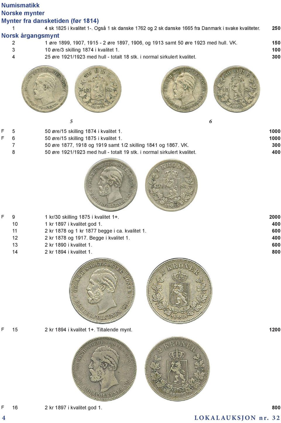 i normal sirkulert kvalitet. 300 5 6 F 5 50 øre/15 skilling 1874 i kvalitet 1. 1000 F 6 50 øre/15 skilling 1875 i kvalitet 1. 1000 7 50 øre 1877, 1918 og 1919 samt 1/2 skilling 1841 og 1867. VK.