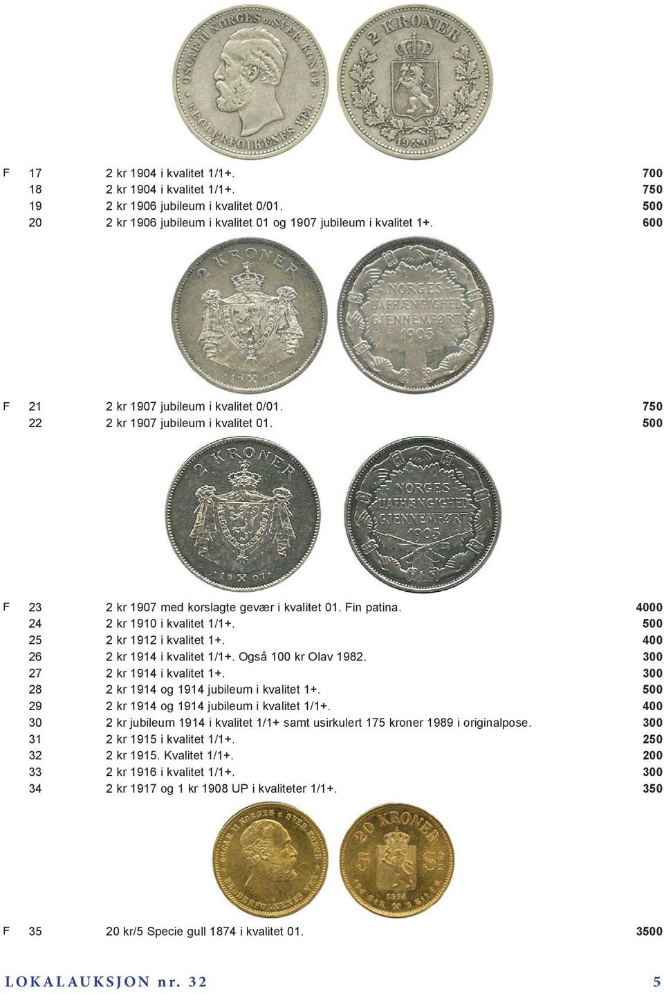 25 2 kr 1912 i kvalitet 1+. 400 26 2 kr 1914 i kvalitet 1/1+. Også 100 kr Olav 1982. 300 27 2 kr 1914 i kvalitet 1+. 300 28 2 kr 1914 og 1914 jubileum i kvalitet 1+.