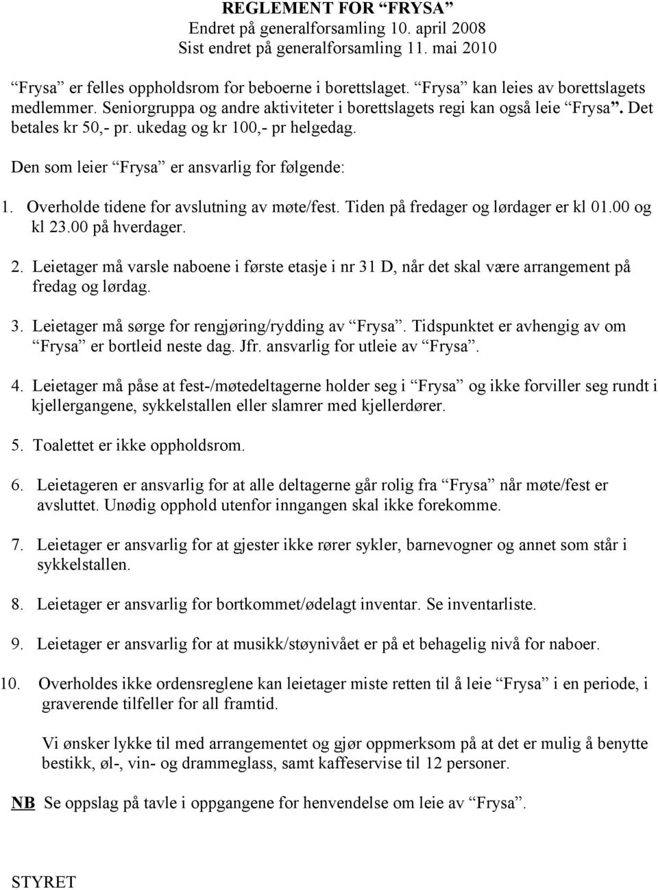 Den som leier Frysa er ansvarlig for følgende: 1. Overholde tidene for avslutning av møte/fest. Tiden på fredager og lørdager er kl 01.00 og kl 23