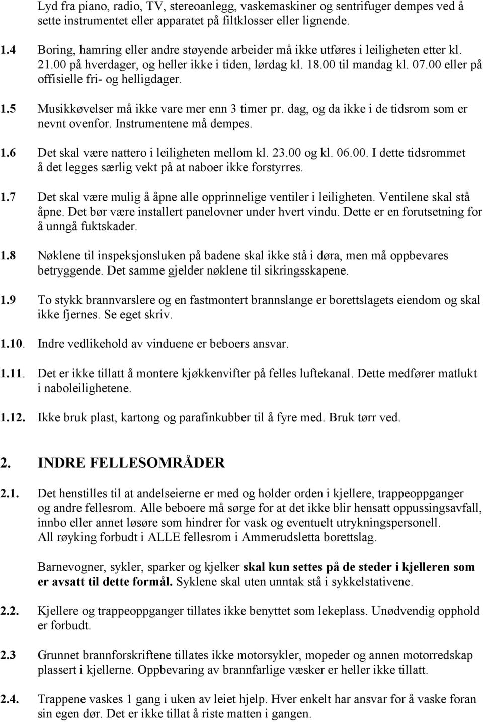 00 eller på offisielle fri- og helligdager. 1.5 Musikkøvelser må ikke vare mer enn 3 timer pr. dag, og da ikke i de tidsrom som er nevnt ovenfor. Instrumentene må dempes. 1.6 Det skal være nattero i leiligheten mellom kl.