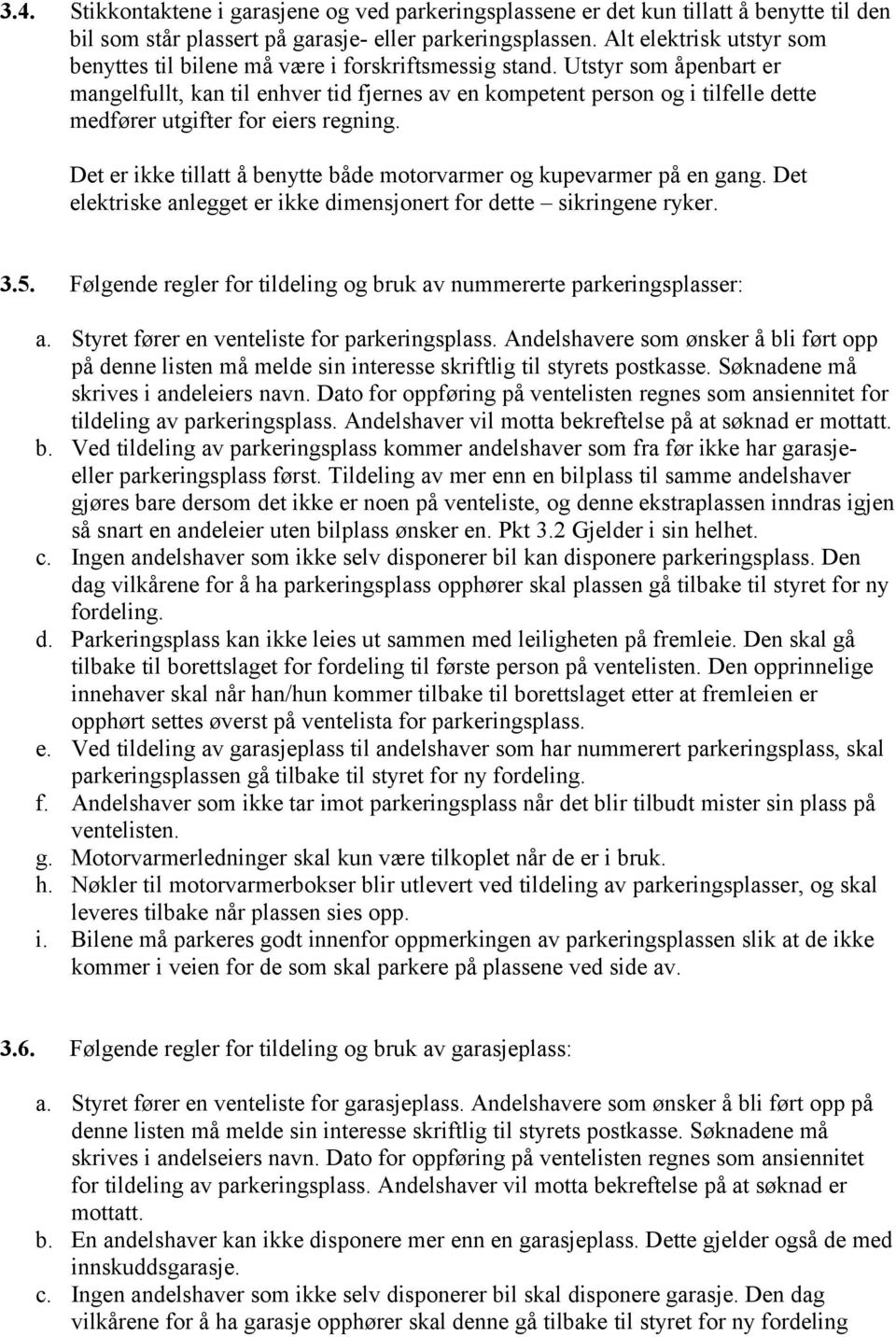 Utstyr som åpenbart er mangelfullt, kan til enhver tid fjernes av en kompetent person og i tilfelle dette medfører utgifter for eiers regning.