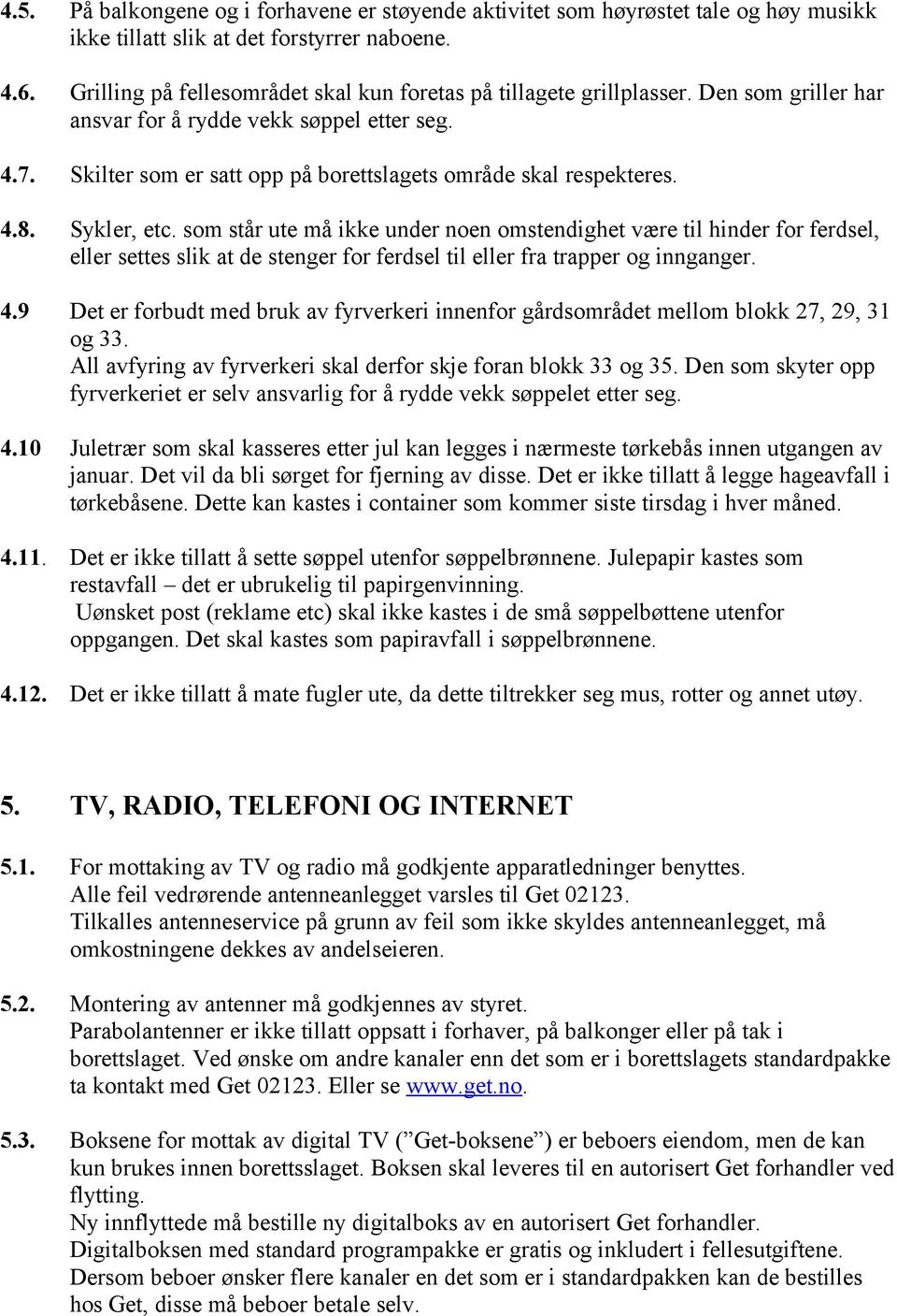 Skilter som er satt opp på borettslagets område skal respekteres. 4.8. Sykler, etc.