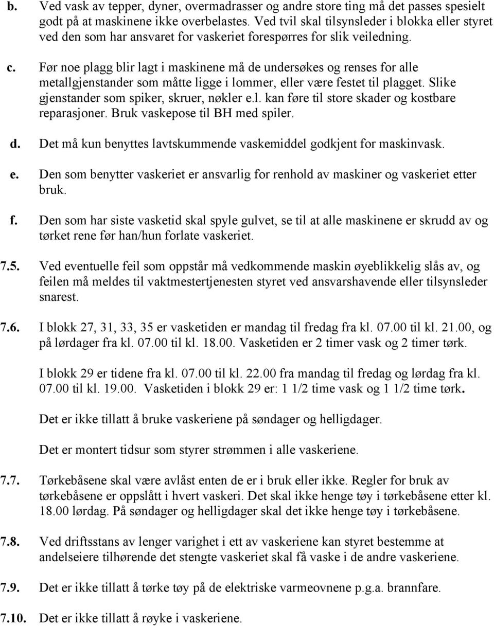 Før noe plagg blir lagt i maskinene må de undersøkes og renses for alle metallgjenstander som måtte ligge i lommer, eller være festet til plagget. Slike gjenstander som spiker, skruer, nøkler e.l. kan føre til store skader og kostbare reparasjoner.