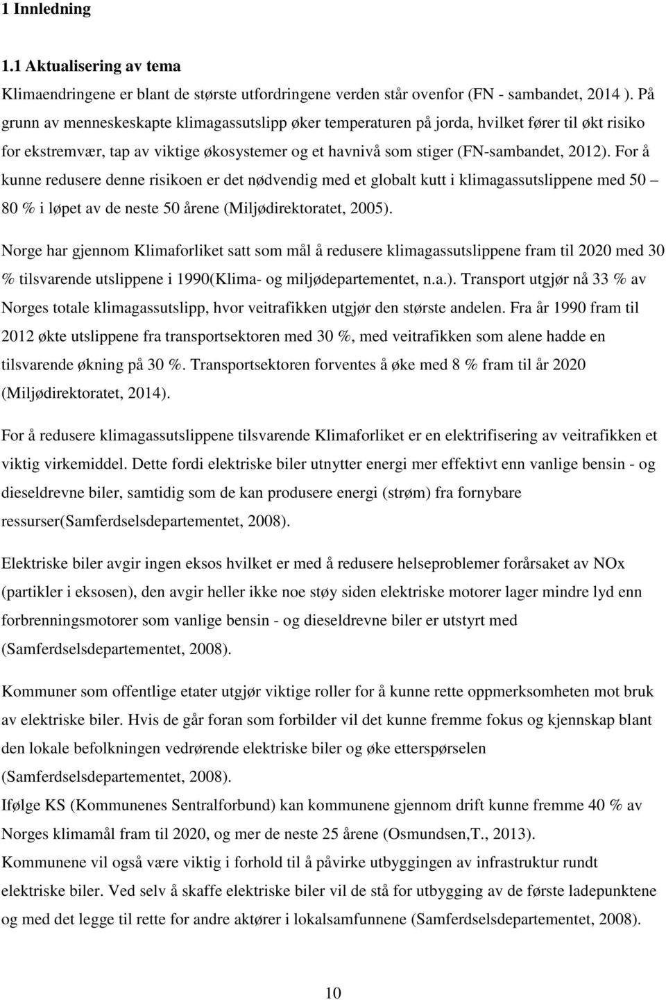 For å kunne redusere denne risikoen er det nødvendig med et globalt kutt i klimagassutslippene med 50 80 % i løpet av de neste 50 årene (Miljødirektoratet, 2005).