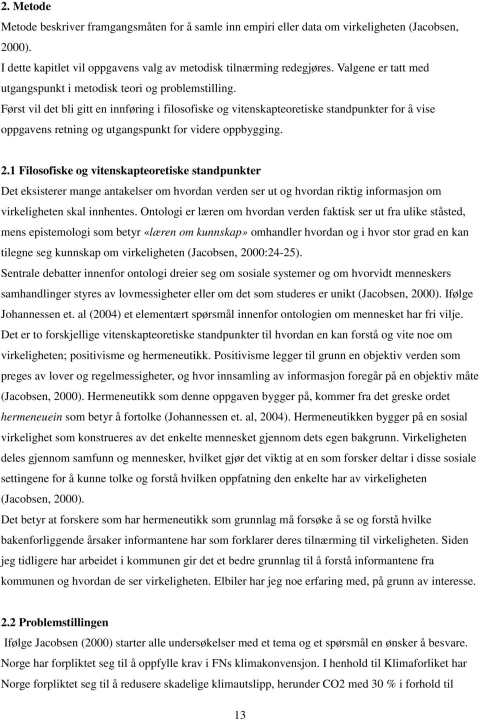 Først vil det bli gitt en innføring i filosofiske og vitenskapteoretiske standpunkter for å vise oppgavens retning og utgangspunkt for videre oppbygging. 2.