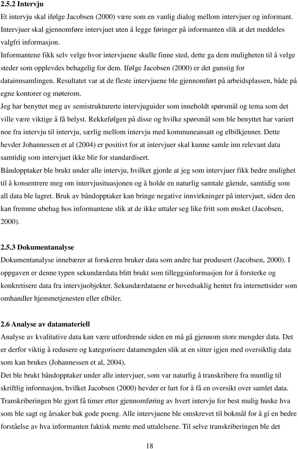 Informantene fikk selv velge hvor intervjuene skulle finne sted, dette ga dem muligheten til å velge steder som opplevdes behagelig for dem. Ifølge Jacobsen (2000) er det gunstig for datainnsamlingen.