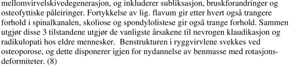 Sammen utgjør disse 3 tilstandene utgjør de vanligste årsakene til nevrogen klaudikasjon og radikulopati hos eldre mennesker.