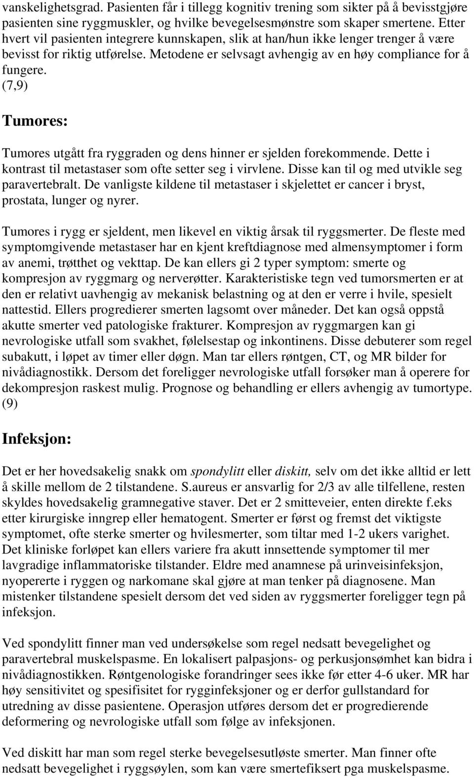 (7,9) Tumores: Tumores utgått fra ryggraden og dens hinner er sjelden forekommende. Dette i kontrast til metastaser som ofte setter seg i virvlene. Disse kan til og med utvikle seg paravertebralt.