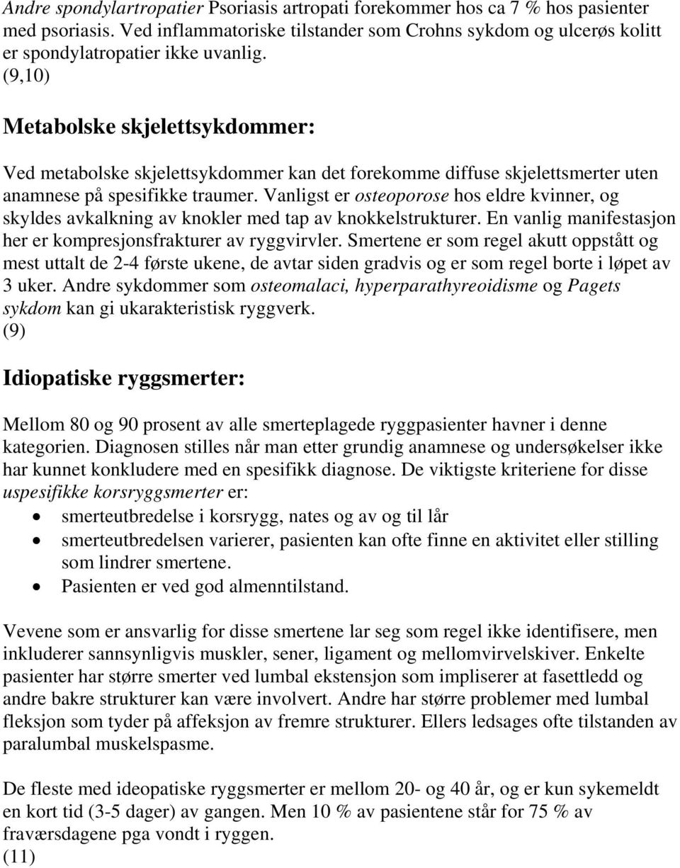 Vanligst er osteoporose hos eldre kvinner, og skyldes avkalkning av knokler med tap av knokkelstrukturer. En vanlig manifestasjon her er kompresjonsfrakturer av ryggvirvler.