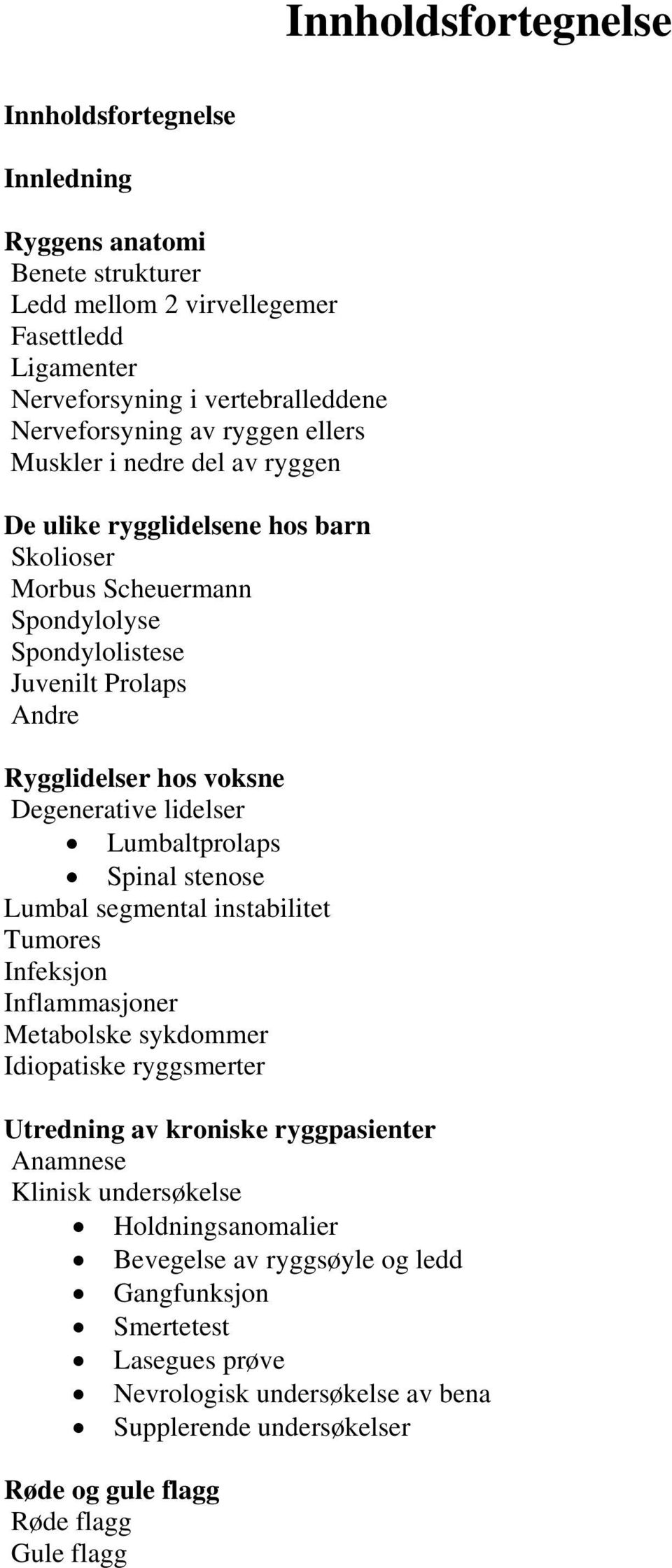 Lumbaltprolaps Spinal stenose Lumbal segmental instabilitet Tumores Infeksjon Inflammasjoner Metabolske sykdommer Idiopatiske ryggsmerter Utredning av kroniske ryggpasienter Anamnese Klinisk